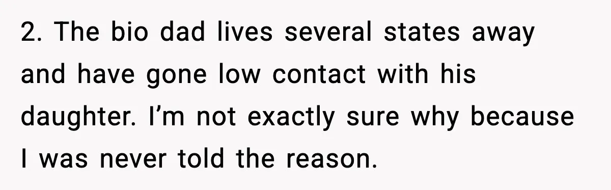 2. The bio dad lives several states away and have gone low contact with his daughter. I’m not exactly sure why because I was never told the reason.