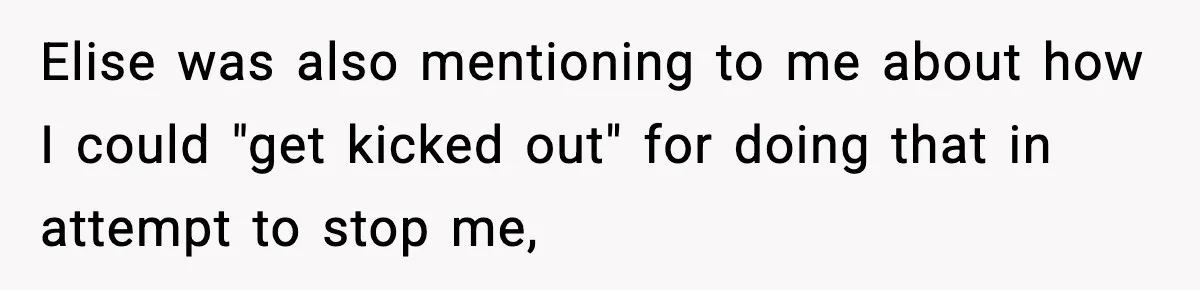 Elise was also mentioning to me about how I could "get kicked out" for doing that in attempt to stop me,