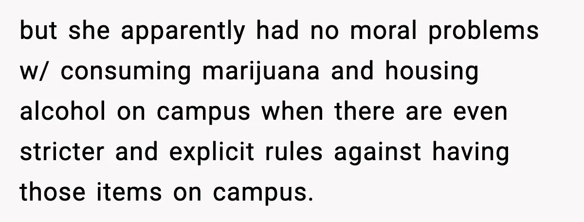 but she apparently had no moral problems w/ consuming marijuana and housing alcohol on campus when there are even stricter and explicit rules against having those items on campus.