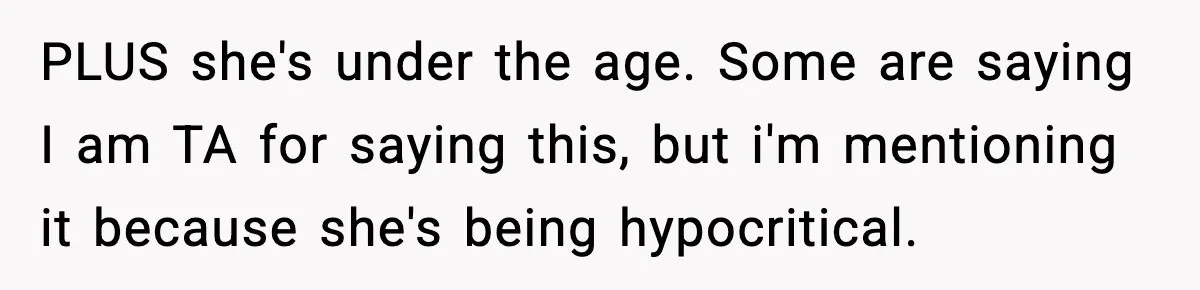 PLUS she's under the age. Some are saying I am TA for saying this, but i'm mentioning it because she's being hypocritical.