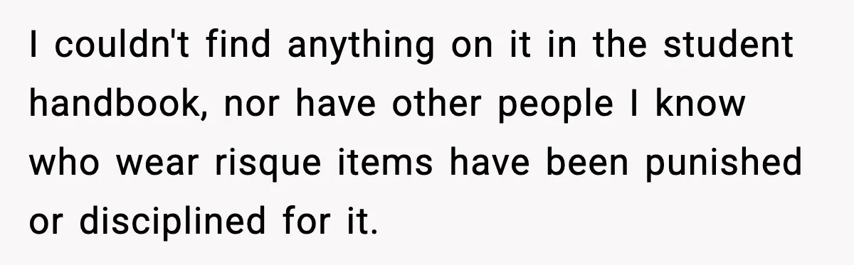 I couldn't find anything on it in the student handbook, nor have other people I know who wear risque items have been punished or disciplined for it.
