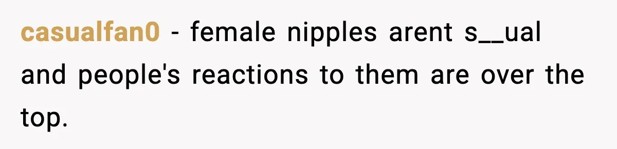 casualfan0 - female nipples arent s__ual and people's reactions to them are over the top.