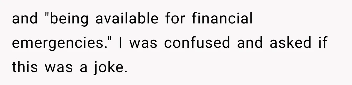 and "being available for financial emergencies." I was confused and asked if this was a joke.