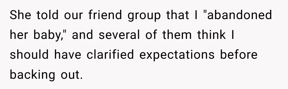 She told our friend group that I "abandoned her baby," and several of them think I should have clarified expectations before backing out.