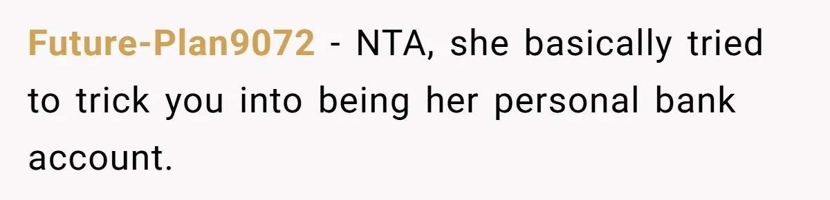 Future-Plan9072 − NTA, she basically tried to trick you into being her personal bank account.