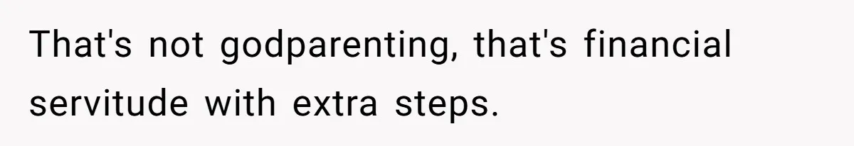 That's not godparenting, that's financial servitude with extra steps.