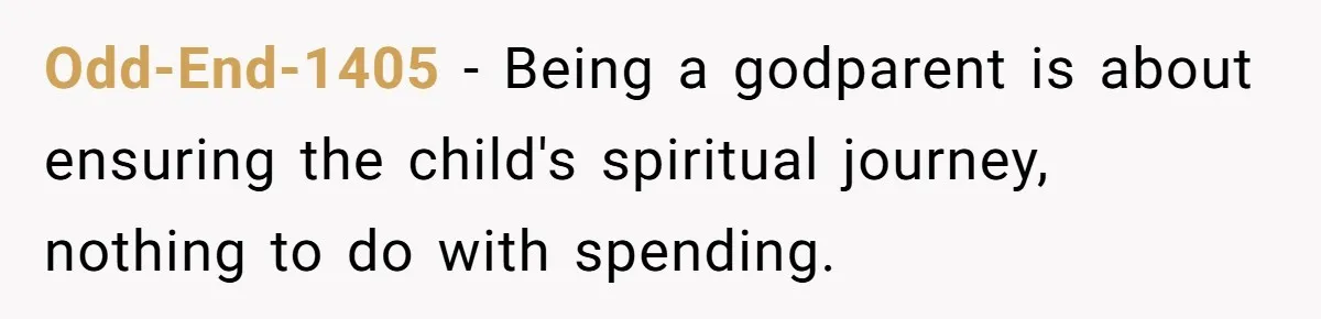 Odd-End-1405 − Being a godparent is about ensuring the child's spiritual journey, nothing to do with spending.