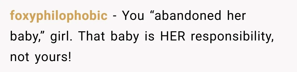 foxyphilophobic − You “abandoned her baby,” girl. That baby is HER responsibility, not yours!