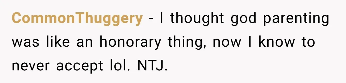 CommonThuggery − I thought god parenting was like an honorary thing, now I know to never accept lol. NTJ.