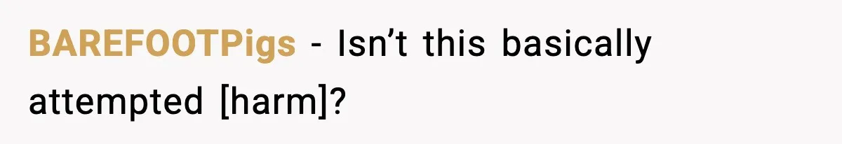 BAREFOOTPigs - Isn’t this basically attempted [harm]?