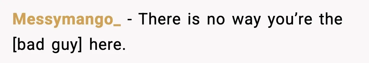 Messymango_ - There is no way you’re the [bad guy] here.