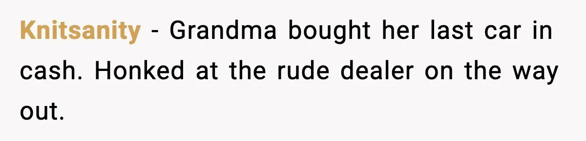 Knitsanity - Grandma bought her last car in cash. Honked at the rude dealer on the way out.