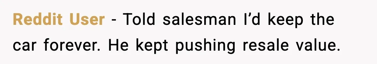 Reddit User - Told salesman I’d keep the car forever. He kept pushing resale value.