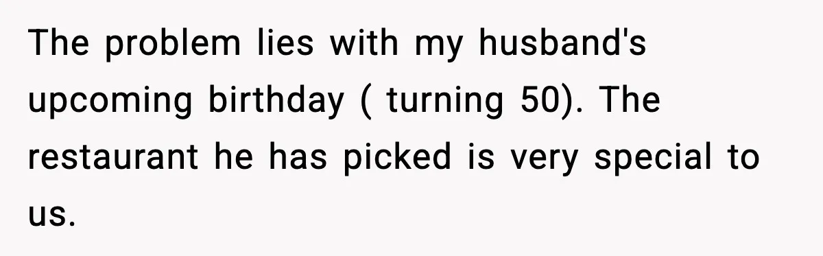 Mom Calls Her Teen a “Selfish Brat” After She Dumps Dinner in the Trash The problem lies with my husband's upcoming birthday ( turning 50). The restaurant he has picked is very special to us.