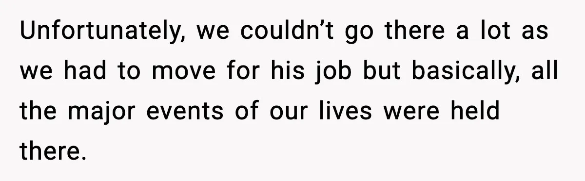 Mom Calls Her Teen a “Selfish Brat” After She Dumps Dinner in the Trash Unfortunately, we couldn’t go there a lot as we had to move for his job but basically, all the major events of our lives were held there.