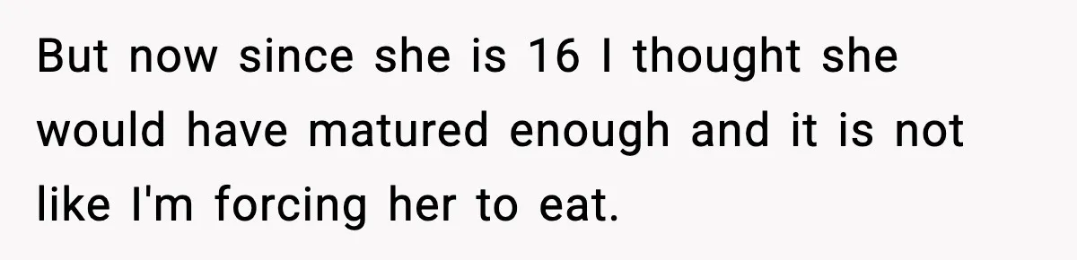 Mom Calls Her Teen a “Selfish Brat” After She Dumps Dinner in the Trash But now since she is 16 I thought she would have matured enough and it is not like I'm forcing her to eat.