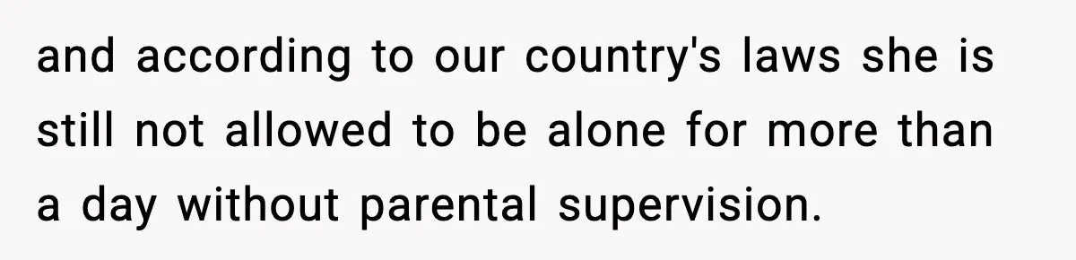 Mom Calls Her Teen a “Selfish Brat” After She Dumps Dinner in the Trash and according to our country's laws she is still not allowed to be alone for more than a day without parental supervision.