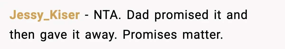 Jessy_Kiser - NTA. Dad promised it and then gave it away. Promises matter.