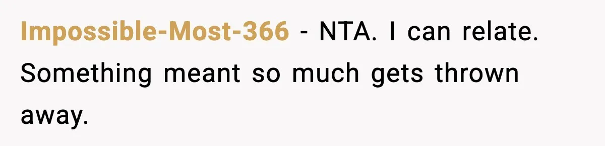 Impossible-Most-366 - NTA. I can relate. Something meant so much gets thrown away.