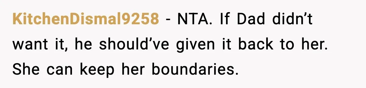 KitchenDismal9258 - NTA. If Dad didn’t want it, he should’ve given it back to her. She can keep her boundaries.