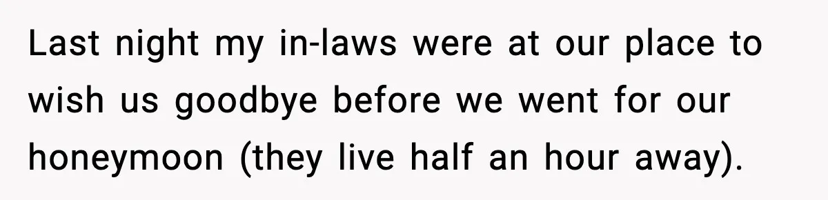 Last night my in-laws were at our place to wish us goodbye before we went for our honeymoon (they live half an hour away).