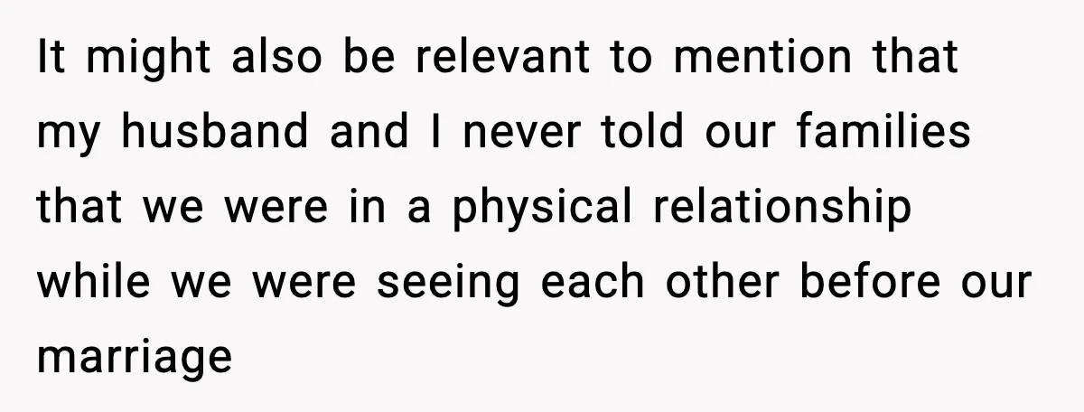 It might also be relevant to mention that my husband and I never told our families that we were in a physical relationship while we were seeing each other before...