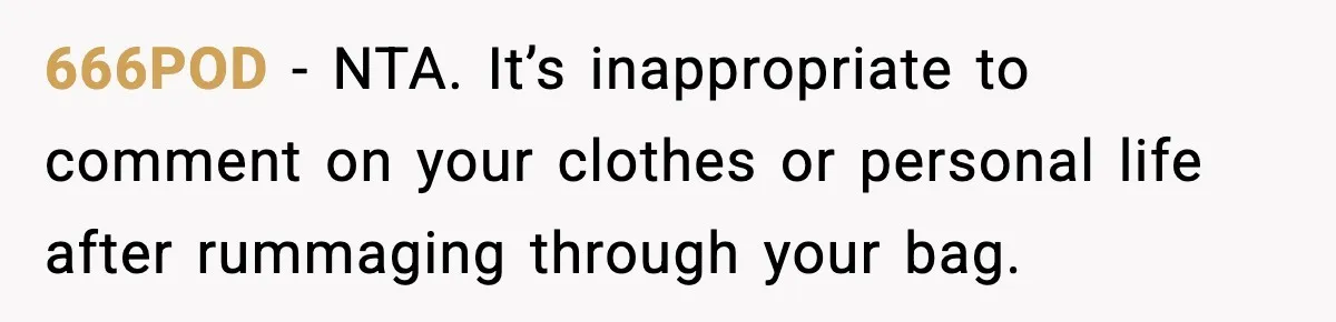 666POD - NTA. It’s inappropriate to comment on your clothes or personal life after rummaging through your bag.