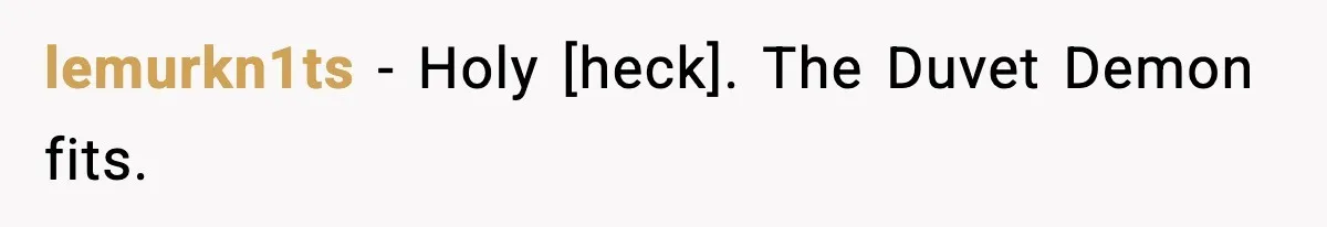 lemurkn1ts - Holy [heck]. The Duvet Demon fits.