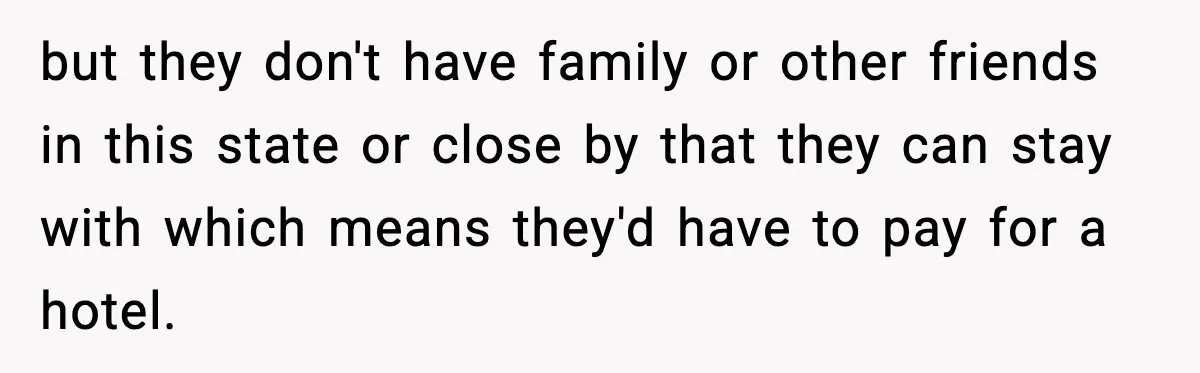 Woman Refuses to Host Friends for Two Weeks and Won’t Pay for Their Hotel but they don't have family or other friends in this state or close by that they can stay with which means they'd have to pay for a hotel.