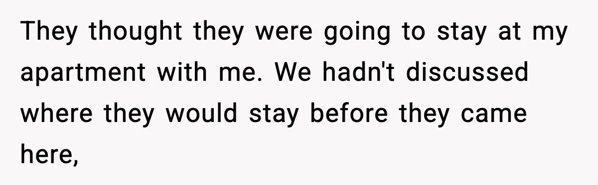 Woman Refuses to Host Friends for Two Weeks and Won’t Pay for Their Hotel They thought they were going to stay at my apartment with me. We hadn't discussed where they would stay before they came here,
