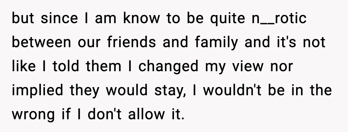but since I am know to be quite n__rotic between our friends and family and it's not like I told them I changed my view nor implied they would stay,...
