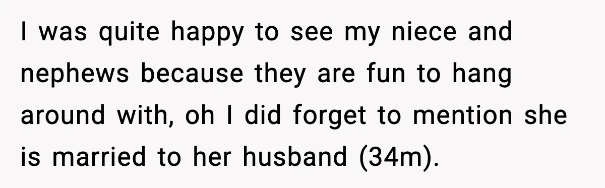 Teen Refuses to Babysit After Sister Announces Seventh Pregnancy I was quite happy to see my niece and nephews because they are fun to hang around with, oh I did forget to mention she is married to her husband...