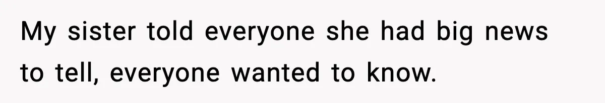 Teen Refuses to Babysit After Sister Announces Seventh Pregnancy My sister told everyone she had big news to tell, everyone wanted to know.