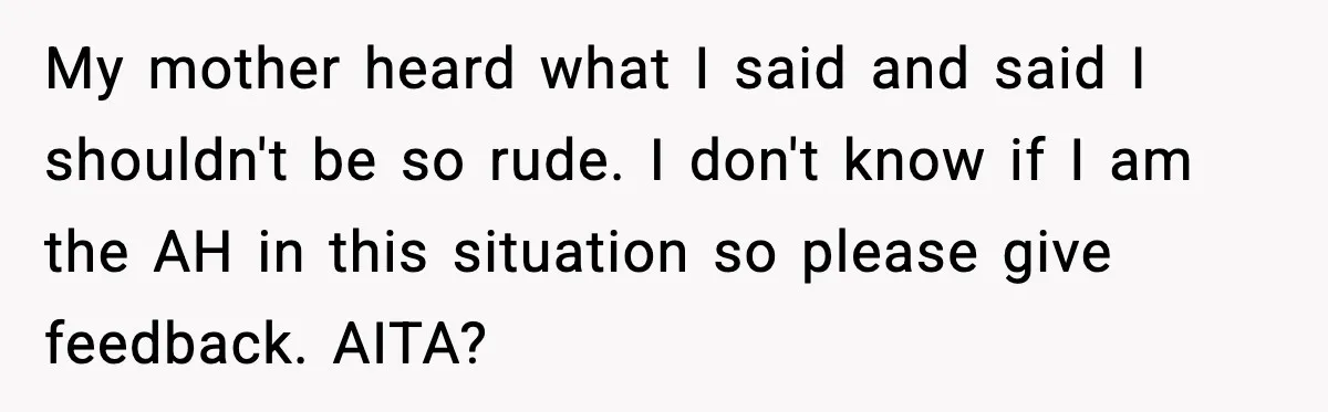 Teen Refuses to Babysit After Sister Announces Seventh Pregnancy My mother heard what I said and said I shouldn't be so rude. I don't know if I am the AH in this situation so please give feedback. AITA?
