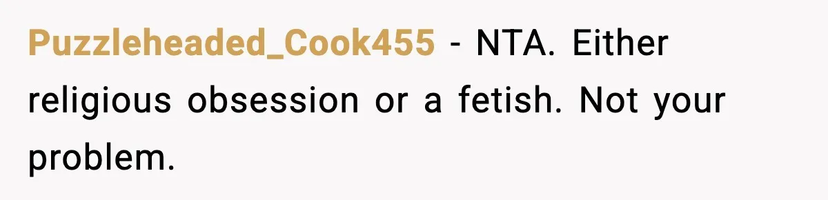 Teen Refuses to Babysit After Sister Announces Seventh Pregnancy Puzzleheaded_Cook455 - NTA. Either religious obsession or a fetish. Not your problem.