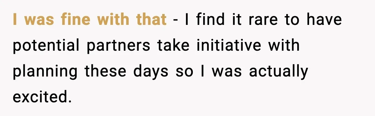 I was fine with that - I find it rare to have potential partners take initiative with planning these days so I was actually excited.