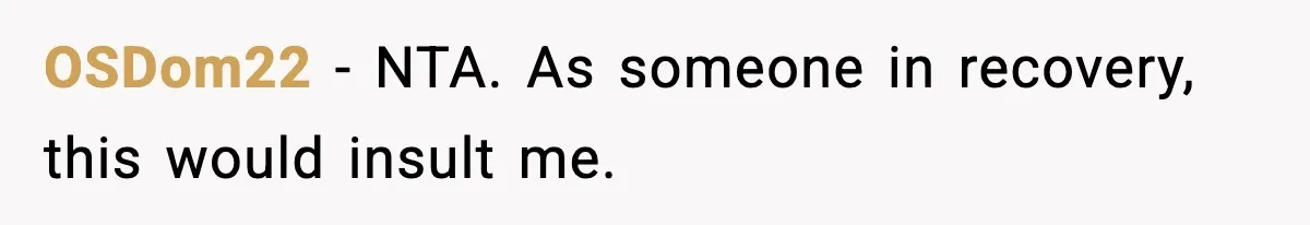 OSDom22 - NTA. As someone in recovery, this would insult me.