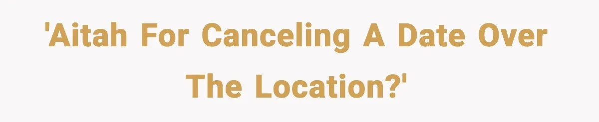 'AITAH for canceling a date over the location?'