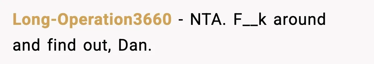 Husband Says “It’s Your Job,” Then Gets Mad When She Handles It Long-Operation3660 - NTA. F__k around and find out, Dan.
