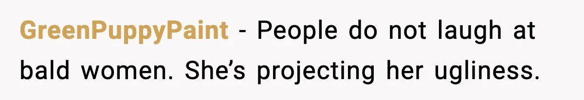 Woman Battling Cancer Faces Cruel Jokes From MIL About Her Hair GreenPuppyPaint - People do not laugh at bald women. She’s projecting her ugliness.
