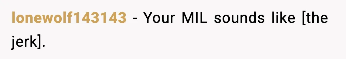 lonewolf143143 - Your MIL sounds like [the jerk].