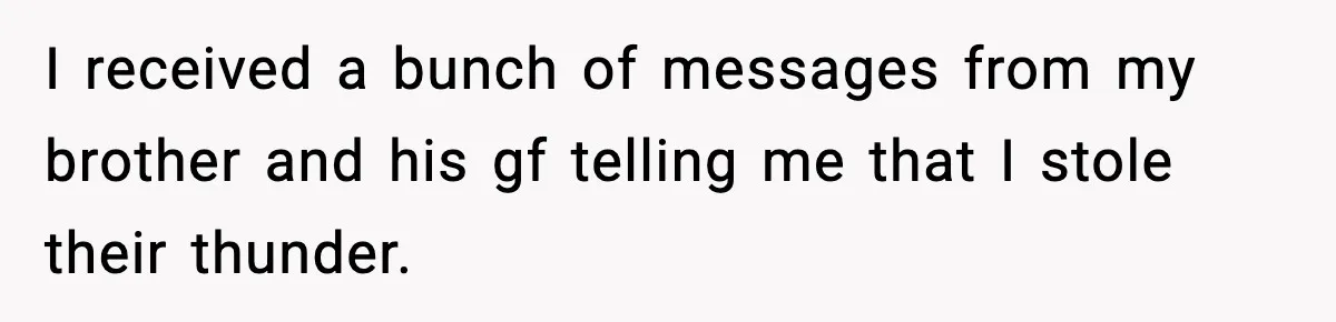 I received a bunch of messages from my brother and his gf telling me that I stole their thunder.