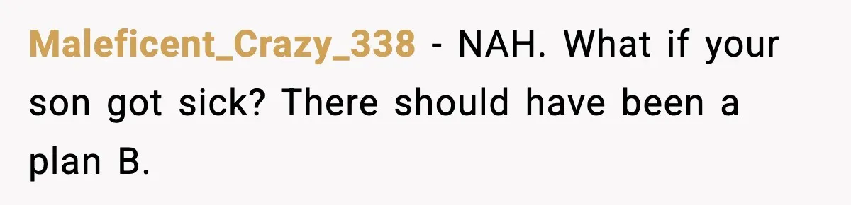 Maleficent_Crazy_338 - NAH. What if your son got sick? There should have been a plan B.