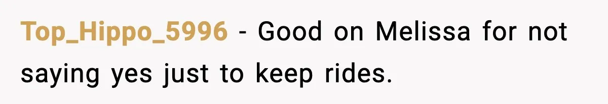 Top_Hippo_5996 - Good on Melissa for not saying yes just to keep rides.