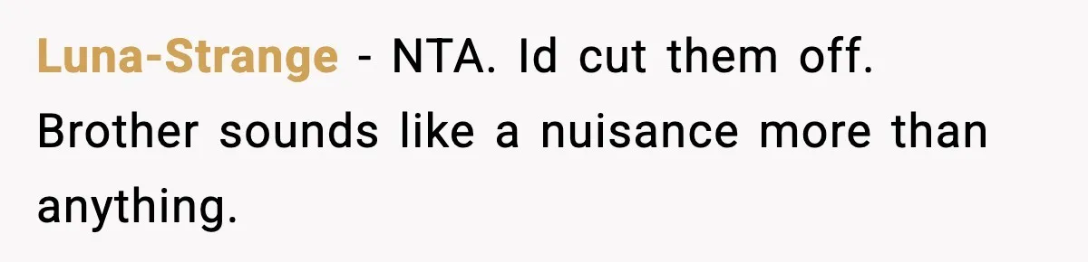 Luna-Strange − NTA. Id cut them off. Brother sounds like a nuisance more than anything.