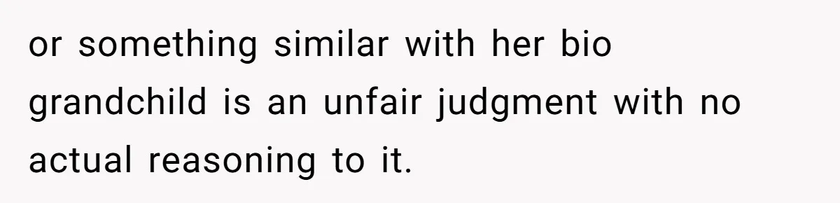 or something similar with her bio grandchild is an unfair judgment with no actual reasoning to it.