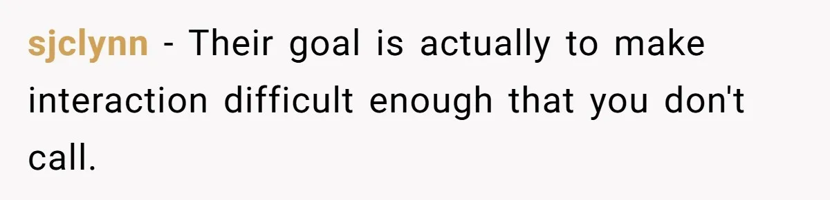 sjclynn − Their goal is actually to make interaction difficult enough that you don't call.
