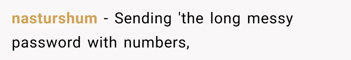nasturshum − Sending 'the long messy password with numbers,