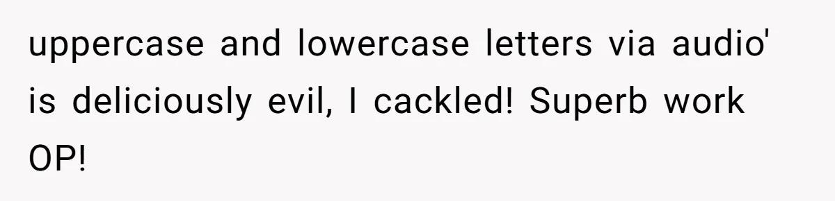 uppercase and lowercase letters via audio' is deliciously evil, I cackled! Superb work OP!