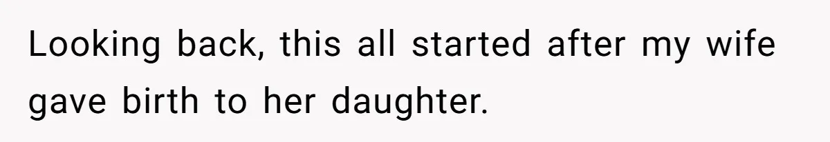 Looking back, this all started after my wife gave birth to her daughter.